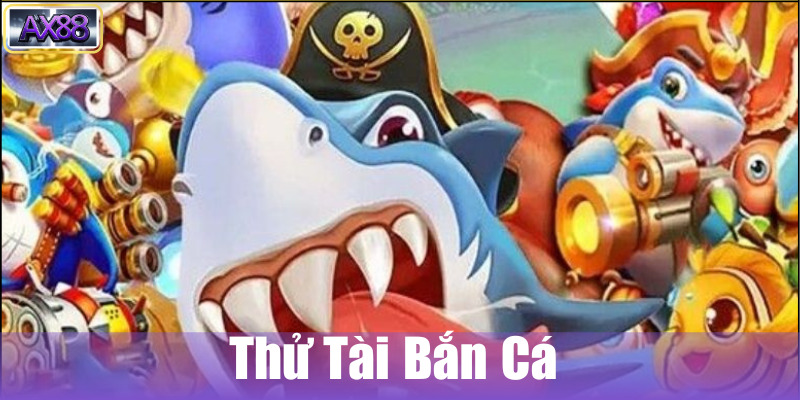 Thử tài săn bắn của bạn với bắn cá AX88
